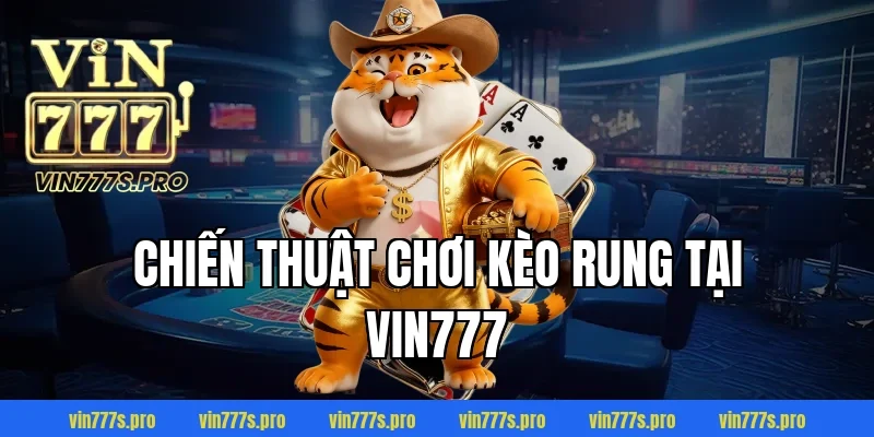 Chiến thuật chơi kèo rung tại VIN777