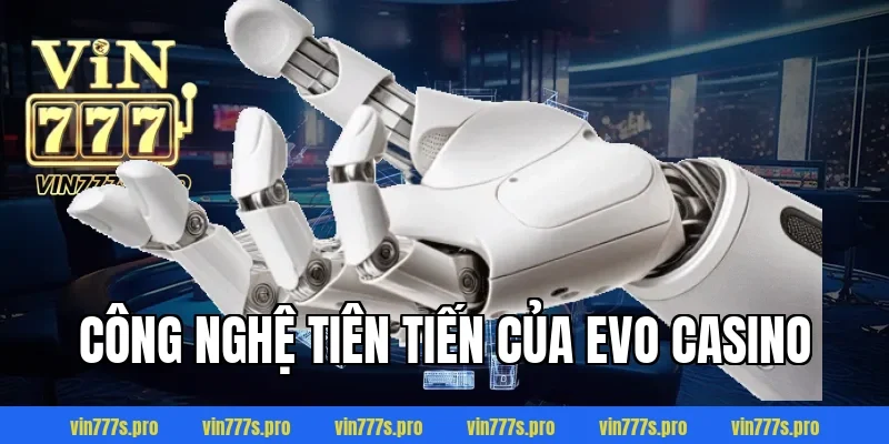 Công nghệ tiên tiến của Evo Casino