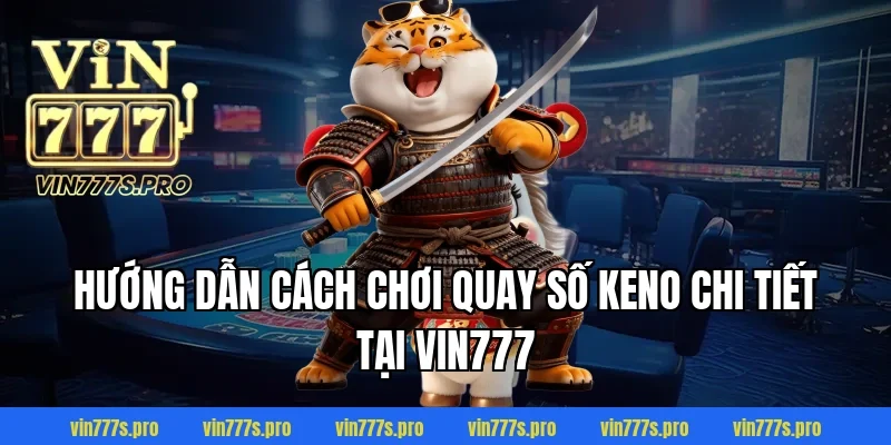 Hướng dẫn cách chơi quay số keno chi tiết tại VIN777