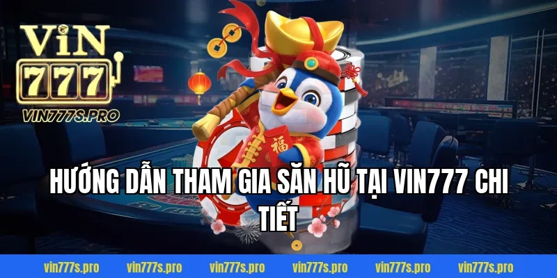 Hướng dẫn tham gia săn hũ tại VIN777 chi tiết