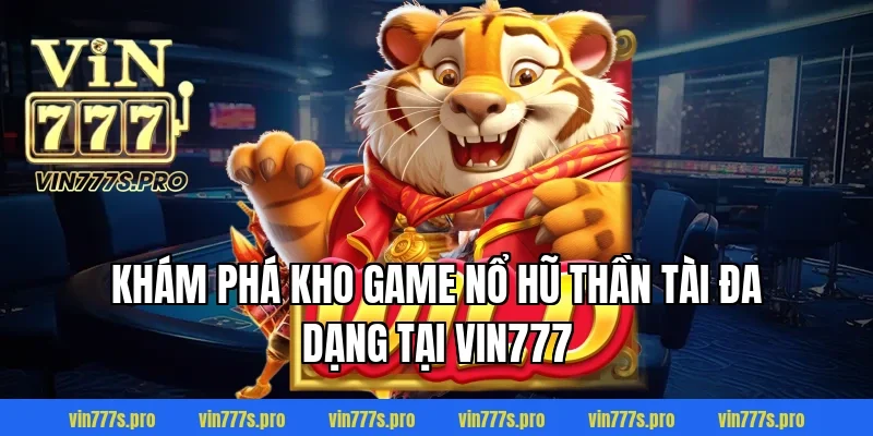 Khám phá kho game Nổ hũ Thần Tài đa dạng tại VIN777