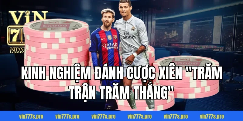 Kinh nghiệm đánh cược xiên "trăm trận trăm thắng"