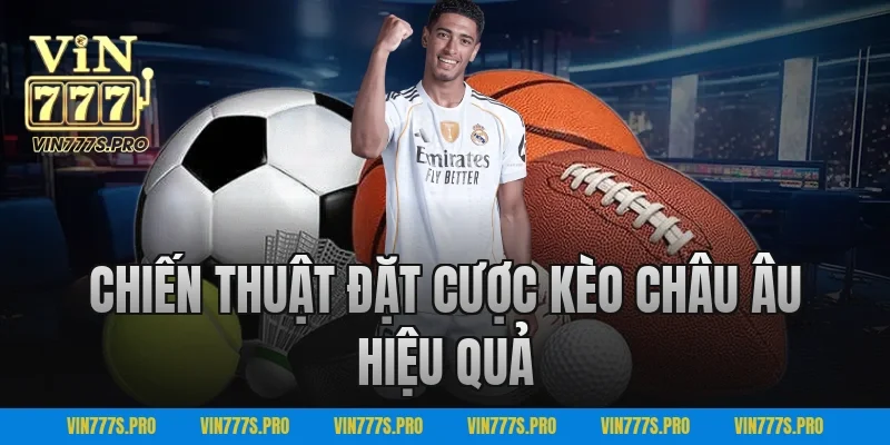 Chiến Thuật Đặt Cược Kèo Châu Âu Hiệu Quả