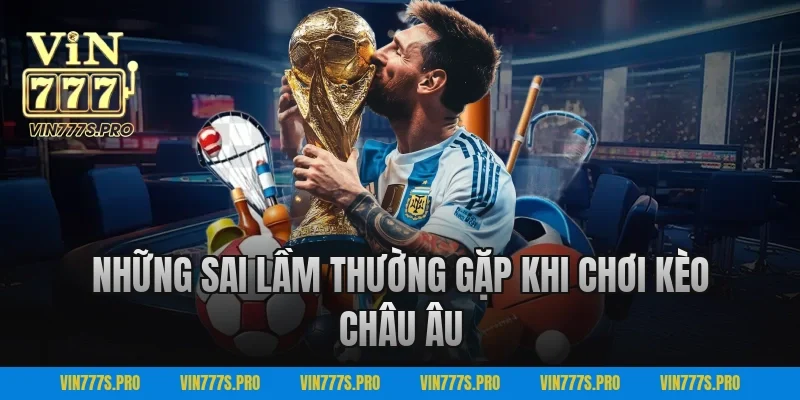 Những Sai Lầm Thường Gặp Khi Chơi Kèo Châu Âu